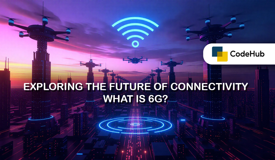 Exploring the Future of Connectivity: What is 6G?