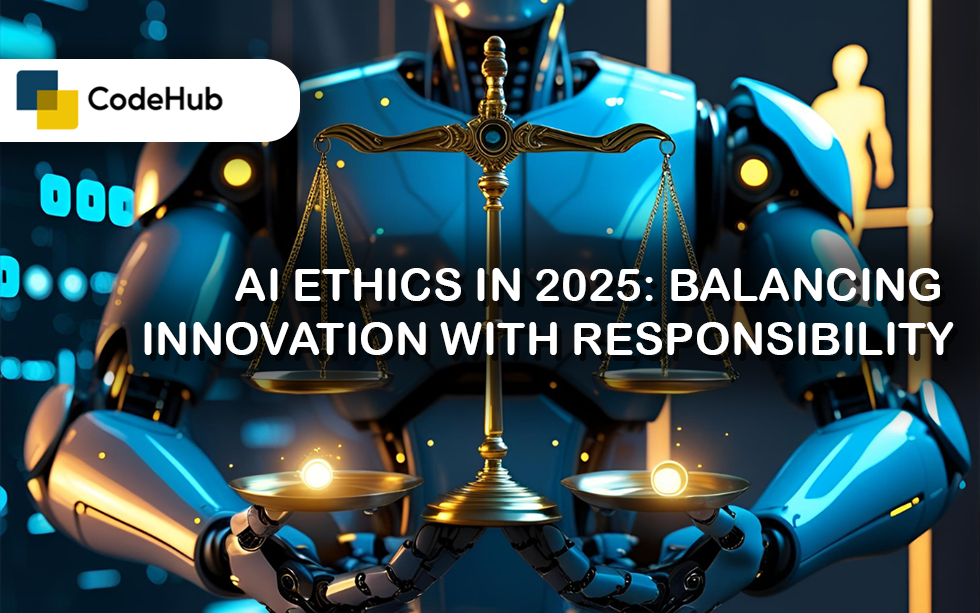 AI Ethics in 2025: Balancing Innovation with Responsibility