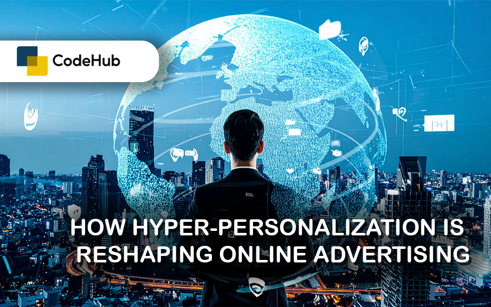 How Hyper-Personalization Is Reshaping Online Advertising